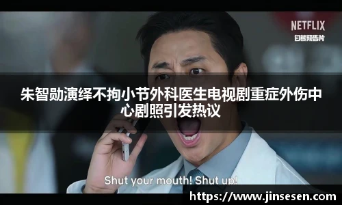 朱智勋演绎不拘小节外科医生电视剧重症外伤中心剧照引发热议