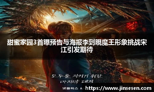 多彩联盟官网甜蜜家园3首曝预告与海报李到晛魔王形象挑战宋江引发期待