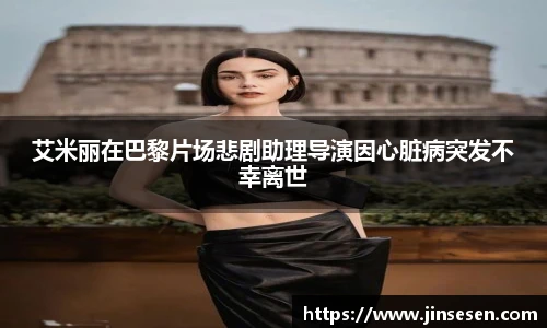 艾米丽在巴黎片场悲剧助理导演因心脏病突发不幸离世